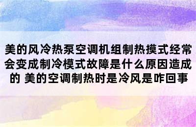 美的风冷热泵空调机组制热摸式经常会变成制冷模式故障是什么原因造成的 美的空调制热时是冷风是咋回事